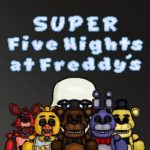 SUPER FIVE NIGHTS AT FREDDY’S