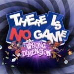THERE IS NO GAME: WRONG DIMENSION